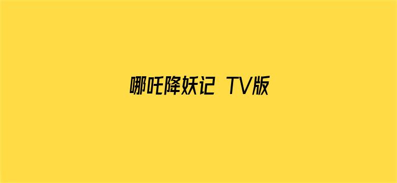 哪吒降妖记 TV版